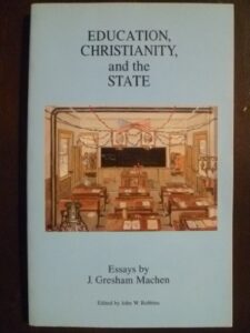 John Gresham Machen, The Necessity of the Christian School, in Education, Christianity and the State (National Union of Christian Schools 1933)