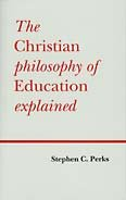 Stephen C. Perks, The Christian Philosophy of Education Explained (Whitby Avant Books, 1992). /RR重修荒场/秋雨/FC共同推荐 EN-pdf/from kuyper.org 凯波尔基金会/派克斯《基督教教育哲学阐释》教育经典书目